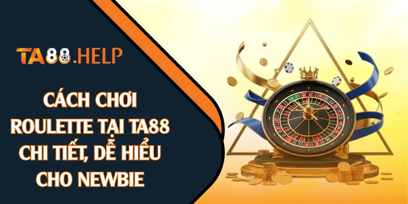 Cách Chơi Roulette Tại TA88 Chi Tiết, Dễ Hiểu Cho Newbie