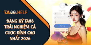 Đăng Ký TA88 - Trải Nghiệm Cá Cược Đỉnh Cao Nhất 2026