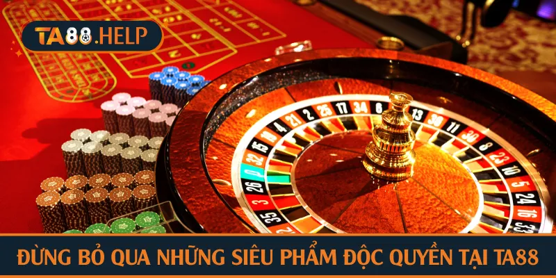 Đừng bỏ qua những siêu phẩm độc quyền tại TA88