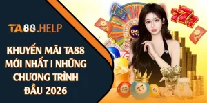 Khuyến Mãi TA88 Mới Nhất | Những Chương Trình Đầu 2026