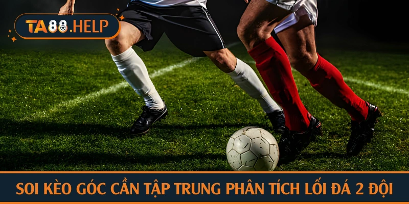 Lối đá tác động mạnh khi soi kèo góc TA88