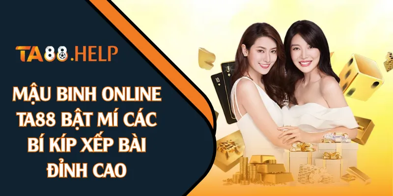 Mậu Binh Online - TA88 Bật Mí Các Bí Kíp Xếp Bài Đỉnh Cao