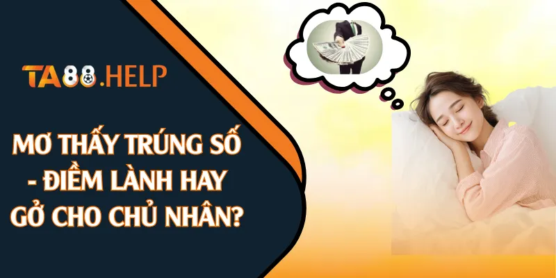 Mơ Thấy Trúng Số - Điềm Lành Hay Gở Cho Chủ Nhân?
