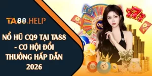 Nổ Hũ CQ9 Tại TA88 - Cơ Hội Đổi Thưởng Hấp Dẫn 2026