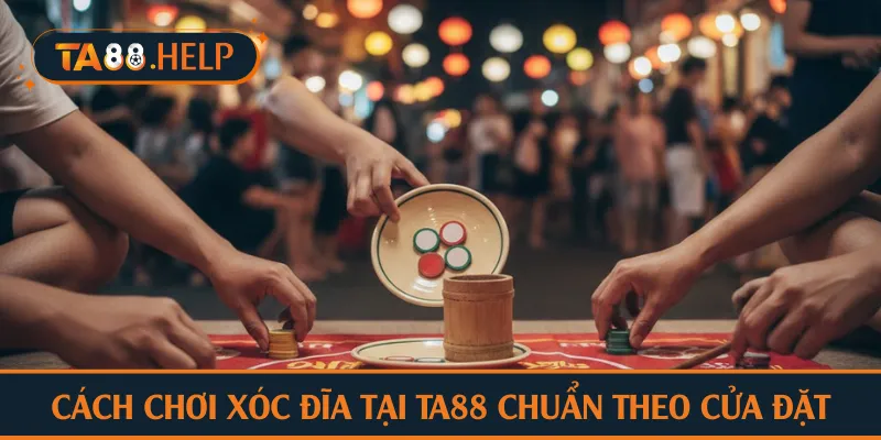 Cách chơi xóc đĩa tại TA88 chuẩn theo cửa đặt