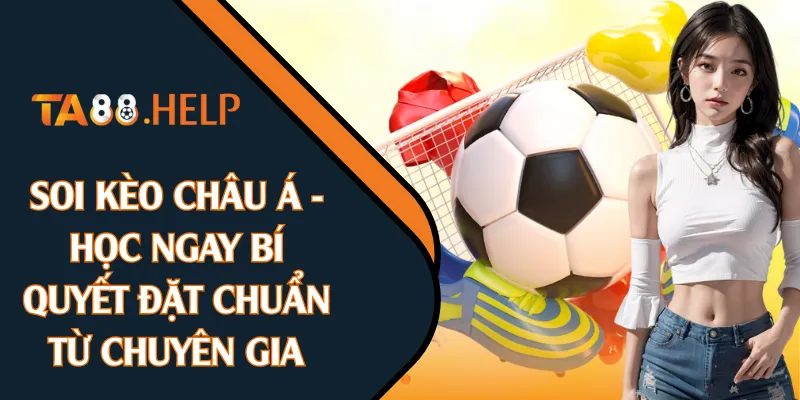 Soi Kèo Châu Á - Học Ngay Bí Quyết Đặt Chuẩn Từ Chuyên Gia