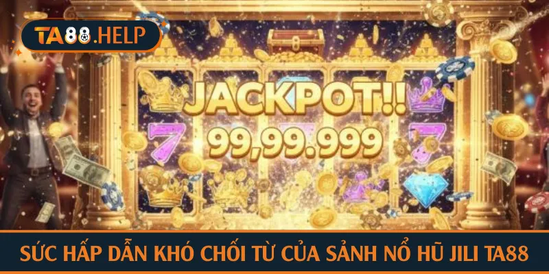 Sức hấp dẫn khó chối từ của sảnh nổ hũ Jili TA88