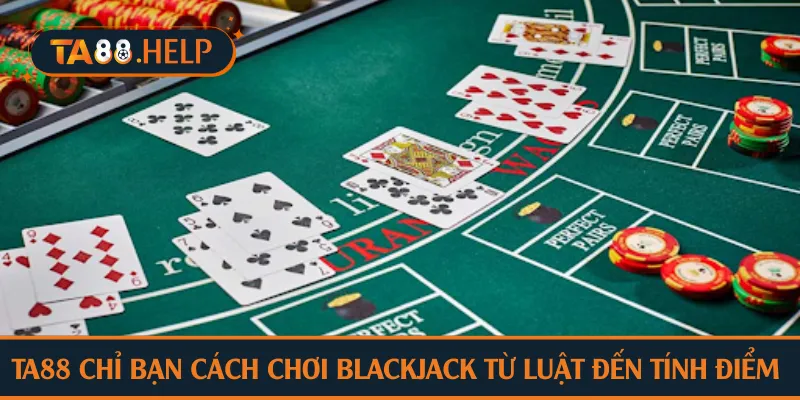 TA88 chỉ bạn cách chơi blackjack từ luật đến tính điểm 