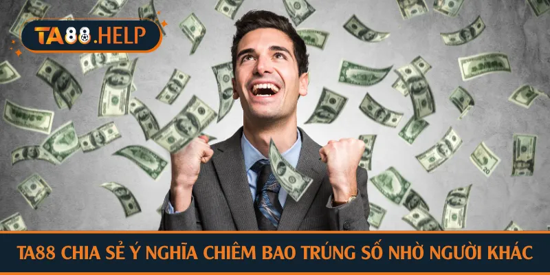 TA88 chia sẻ ý nghĩa chiêm bao trúng số nhờ người khác
