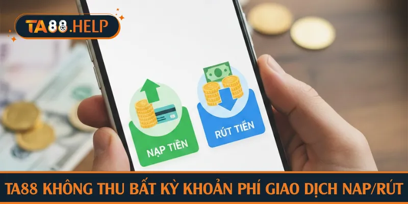 TA88 không thu bất kỳ khoản phí giao dịch nap/rút