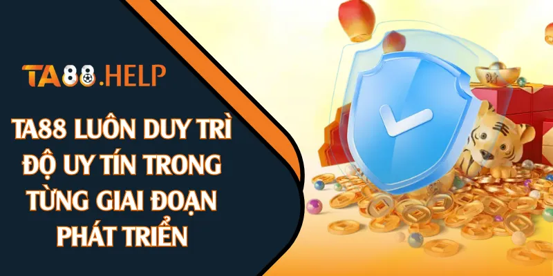 TA88 luôn duy trì độ uy tín trong từng giai đoạn phát triển