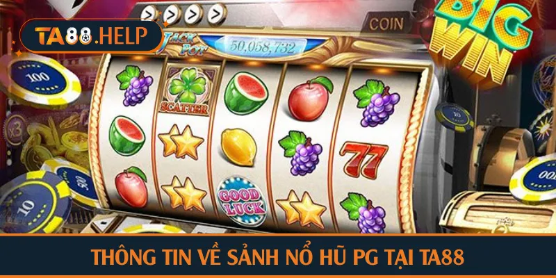 Thông tin về sảnh nổ hũ PG tại TA88