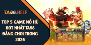 Top 5 Game Nổ Hũ Hot Nhất TA88 Đáng Chơi Trong 2026