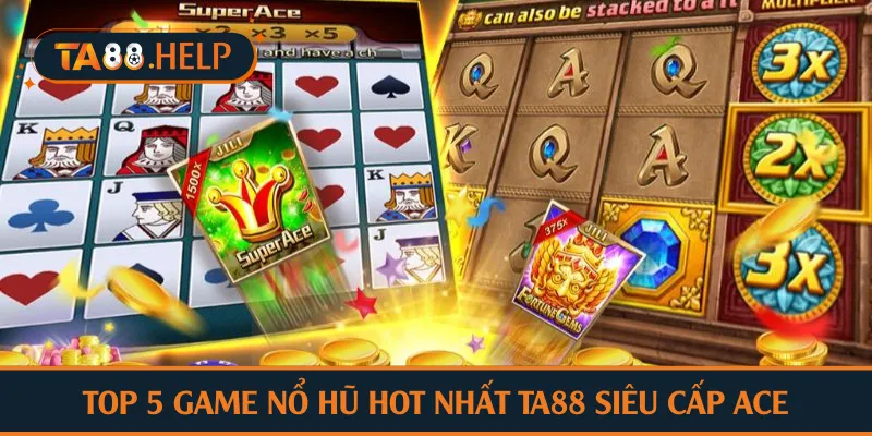 Top 5 game nổ hũ hot nhất TA88 siêu cấp Ace