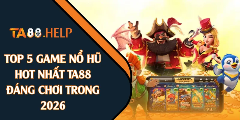Top 5 Game Nổ Hũ Hot Nhất TA88 Đáng Chơi Trong 2026
