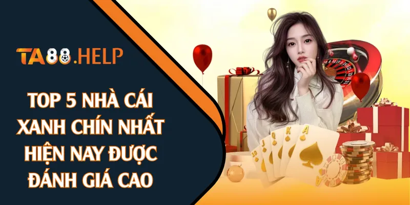 Top 5 Nhà Cái Xanh Chín Nhất Hiện Nay Được Đánh Giá Cao